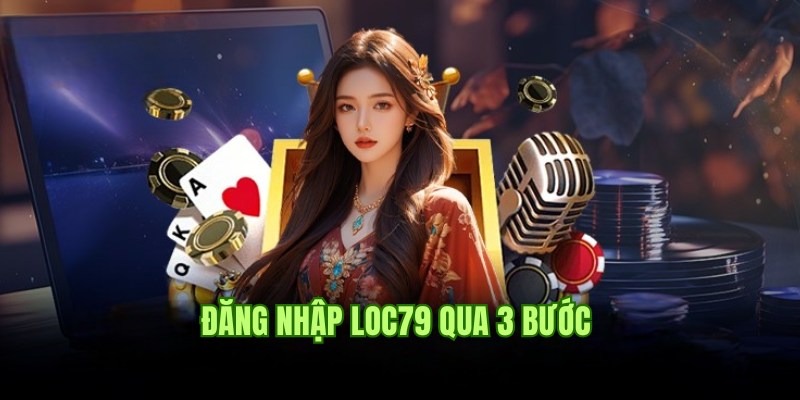 Hướng dẫn đăng nhập Loc79 cho newbie cụ thể qua 3 bước