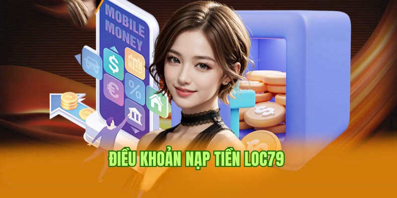 Điều khoản chung đối với thành viên tham gia nạp tiền tại Loc79