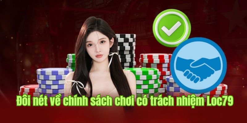 Chia sẻ thông tin về quy tắc chơi có trách nhiệm Loc79 nghiêm ngặt