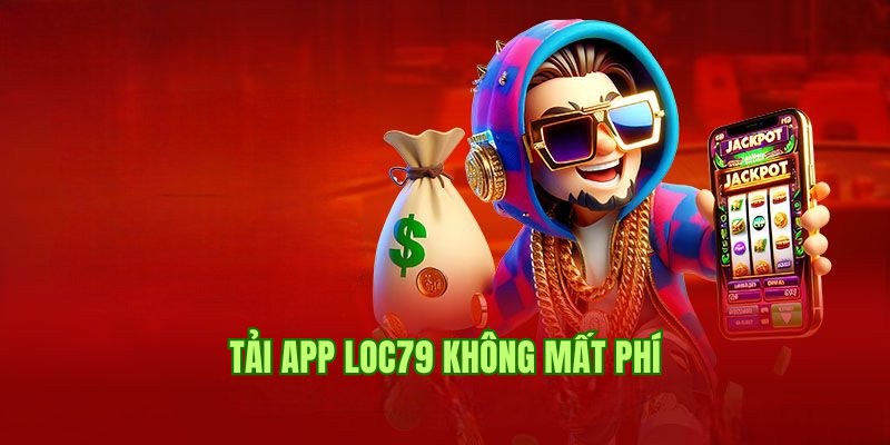 Người chơi tham gia tải app Loc79 thả ga, không lo trả phí