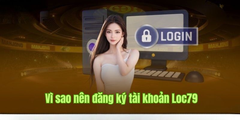 Ưu điểm nên chọn đăng ký tài khoản Loc79 thay vì cổng game khác?