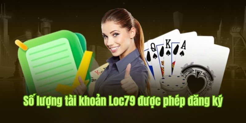 Số lượng tài khoản có thể mở tại cổng game Loc79 