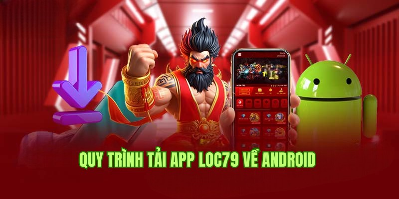 Quy trình chuẩn cần thực hiện để tải app Loc79 về Android